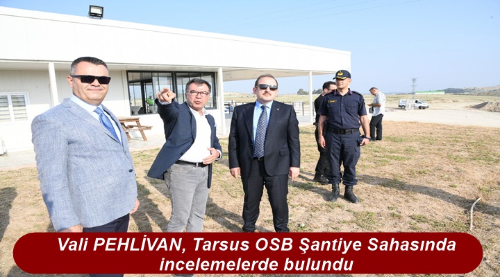 Vali PEHLİVAN Tarsus Organize Sanayi Bölgesi Şantiye Sahasında incelemelerde bulundu.