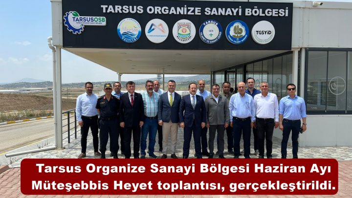 Tarsus Organize Sanayi Bölgesi Haziran Ayı Müteşebbis Heyet toplantısı, gerçekleştirildi.